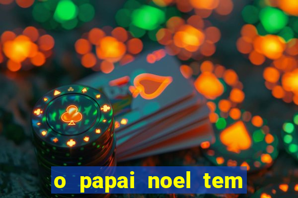 o papai noel tem quantos anos